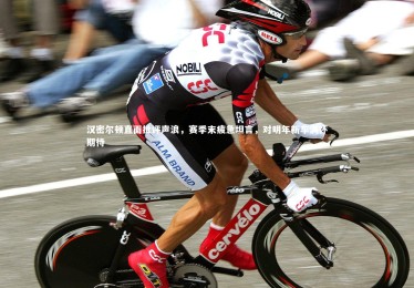 开云体育平台：汉密尔顿直面批评声浪，赛季末疲惫坦言，对明年新车满怀期待