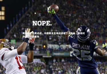 【开云体育平台】周四欧罗巴焦点战，乌德勒支主场迎战诺丁汉森林，锋线对决或定终极胜负