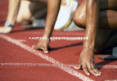 开云体育|D.ACE严正执法，因违规操作取消EHOME联盟资格