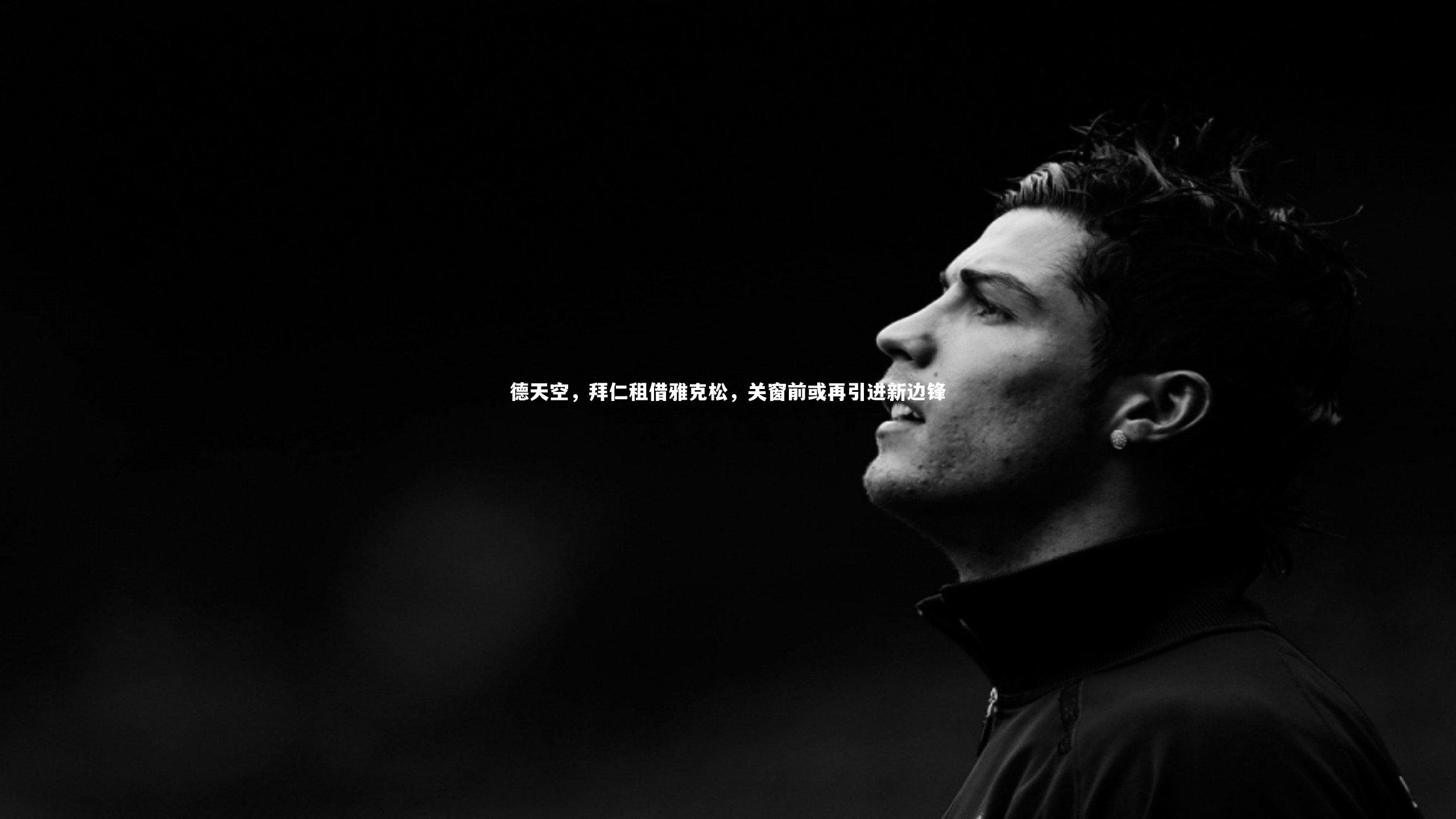 德天空,拜仁租借雅克松,关窗前或再引进新边锋